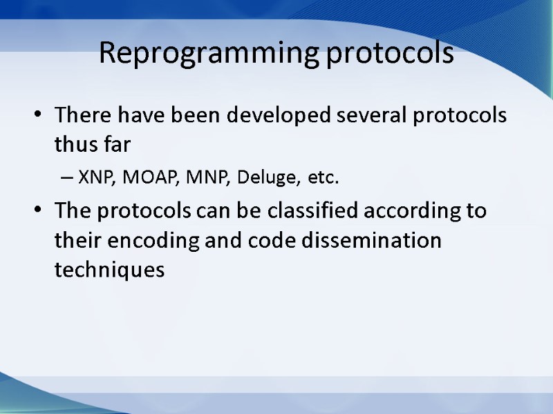 Reprogramming protocols There have been developed several protocols thus far XNP, MOAP, MNP, Deluge,